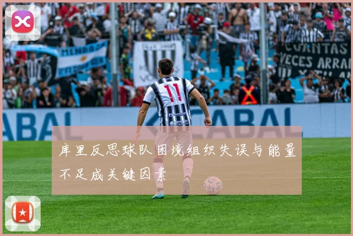 库里反思球队困境组织失误与能量不足成关键因素