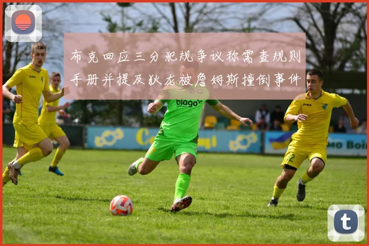 布克回应三分犯规争议称需查规则手册并提及狄龙被詹姆斯撞倒事件