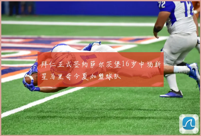 拜仁正式签约萨尔茨堡16岁中场新星马里奇今夏加盟球队